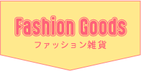 FASHION GOODS ファッション雑貨