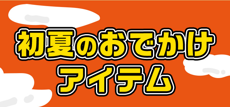 初夏のおでかけアイテム
